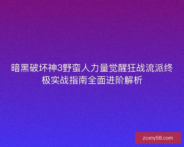 暗黑破坏神3野蛮人力量觉醒狂战流派终极实战指南全面进阶解析